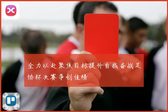 全力以赴聚焦目标提升自我奋战足协杯决赛争创佳绩