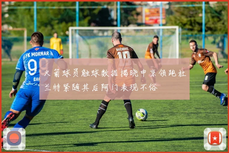火箭球员触球数据揭晓申京领跑杜兰特紧随其后阿门表现不俗