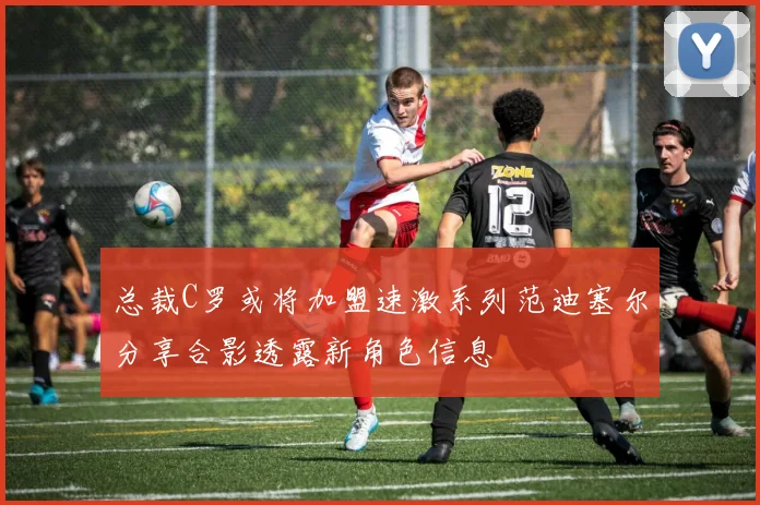 总裁C罗或将加盟速激系列范迪塞尔分享合影透露新角色信息