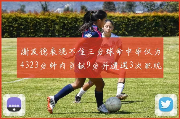 谢泼德表现不佳三分球命中率仅为4323分钟内贡献9分并遭遇3次犯规