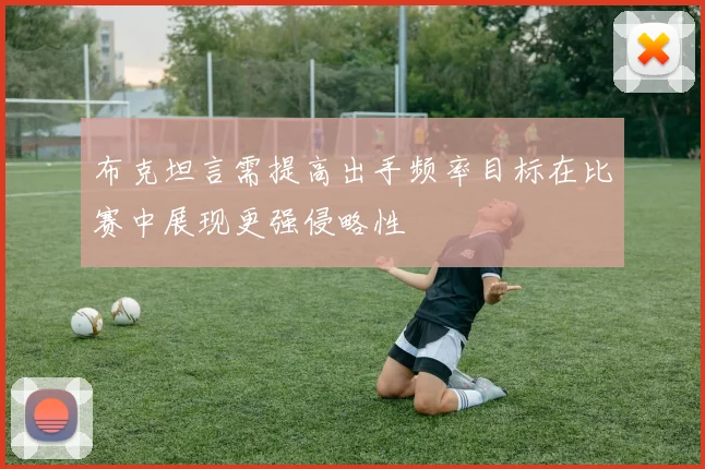 布克坦言需提高出手频率目标在比赛中展现更强侵略性